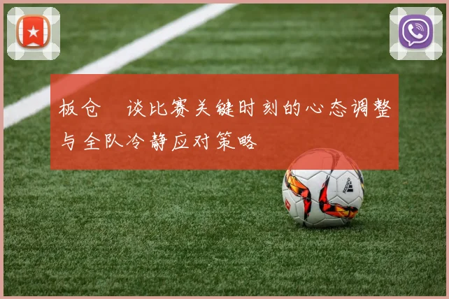板仓滉谈比赛关键时刻的心态调整与全队冷静应对策略